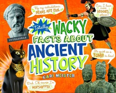 Totally Wacky Facts About Ancient History - Cari Meister