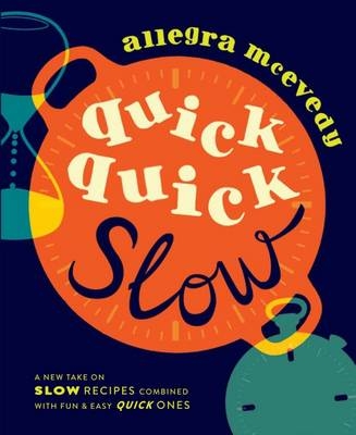 Quick, Quick Slow: Great Slow Recipes Matched With Super-fast Dishes - Allegra McEvedy