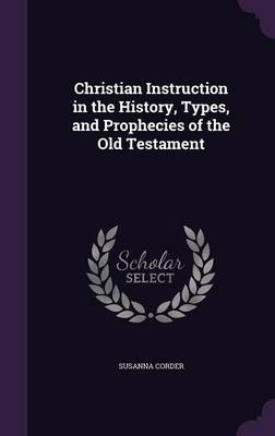 Christian Instruction in the History, Types, and Prophecies of the Old Testament