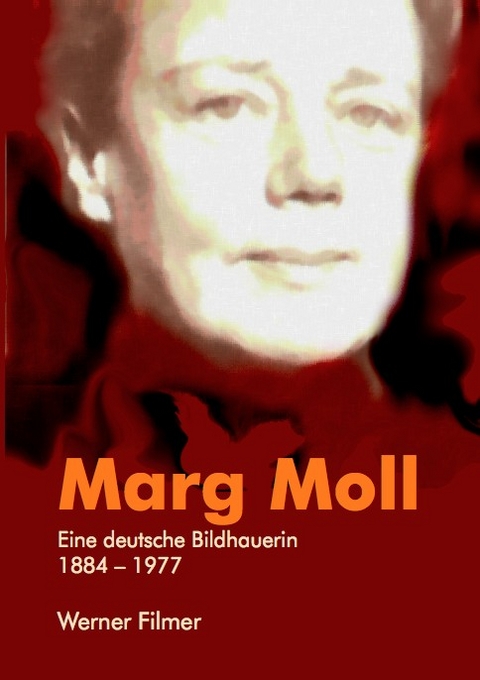 Marg Moll - Eine deutsche Bildhauerin 1884-1977 - Werner Filmer