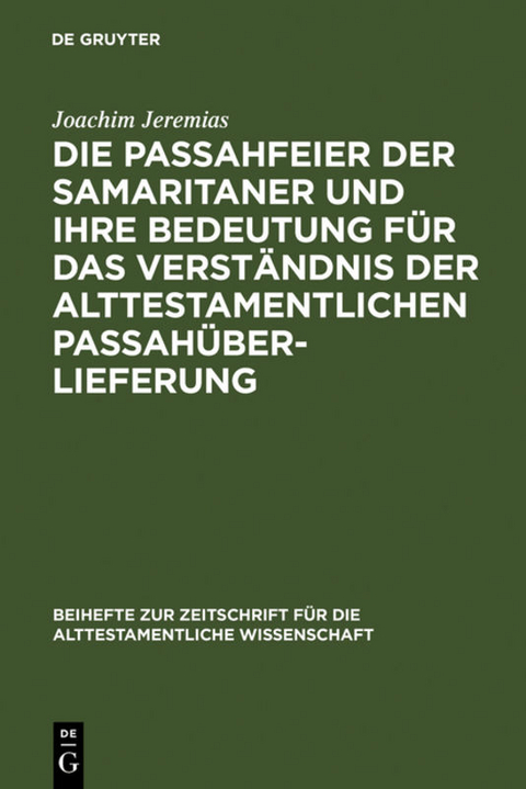 Die Passahfeier der Samaritaner und ihre Bedeutung f&uuml;r das Verst&auml;ndnis der alttestamentlichen Passah&uuml;berlieferung - Joachim Jeremias