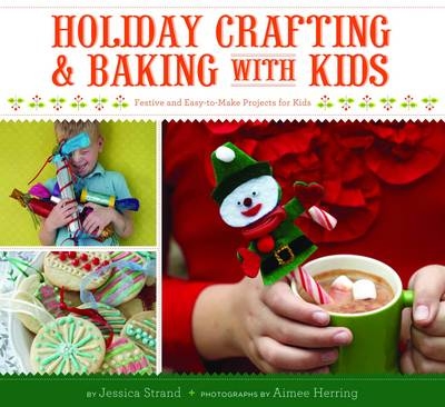 Holiday Crafting and Baking with Kids - Jessica Strand