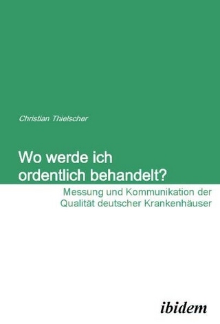 Wo werde ich ordentlich behandelt? Messung und Kommunikation der Qualität deutscher Krankenhäuser
