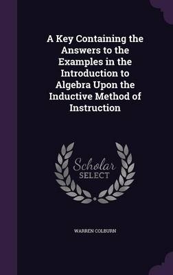 A Key Containing the Answers to the Examples in the Introduction to Algebra Upon the Inductive Method of Instruction - Warren Colburn