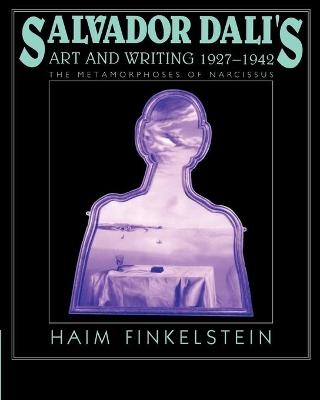 Salvador Dal&iacute;'s Art and Writing, 1927&ndash;1942 - Haim Finkelstein