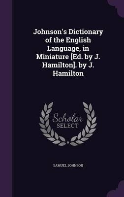 Johnson's Dictionary of the English Language, in Miniature [Ed. by J. Hamilton]. by J. Hamilton