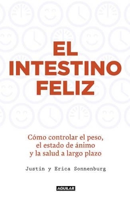 El intestino fel&iacute;z. C&oacute;mo controlar el peso el estado de &aacute;nimo y la salud a largo  plazo / The Good Gut - Justin Sonnenburg, Erica Sonnenburg