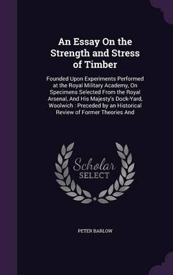 An Essay On the Strength and Stress of Timber - Peter Barlow
