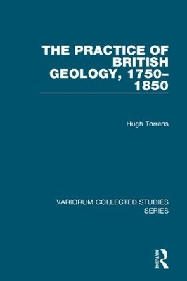 The Practice of British Geology, 1750&ndash;1850 - Hugh Torrens