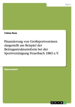 Finanzierung von Grosssportvereinen dargestellt am Beispiel der Beitragsstrukturreform bei der Sportvereinigung Feuerbach 1883 e.V