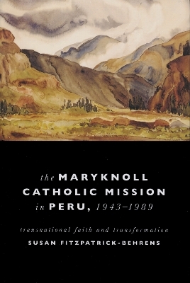 Maryknoll Catholic Mission in Peru, 1943-1989 - Susan Fitzpatrick-Behrens