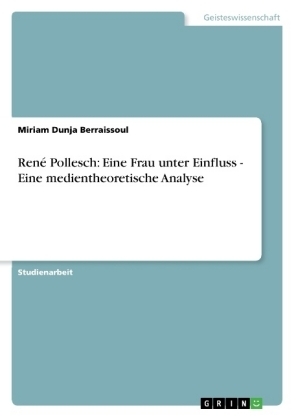 Ren&Atilde;&copy; Pollesch: Eine Frau unter Einfluss - Eine medientheoretische Analyse - Miriam Dunja Berraissoul