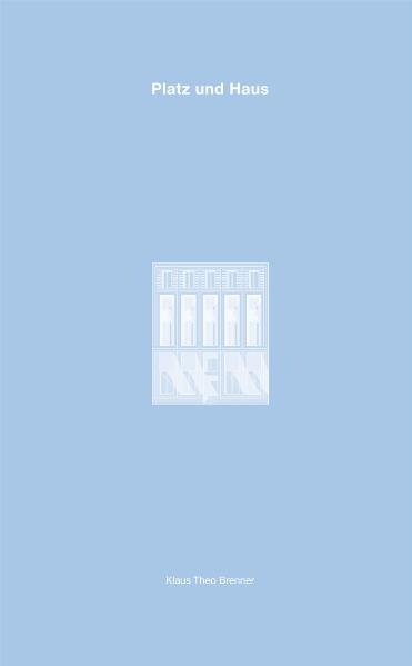 Platz und Haus - Klaus Theo Brenner