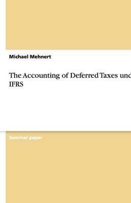 The Accounting of Deferred Taxes under IFRS - Michael Mehnert