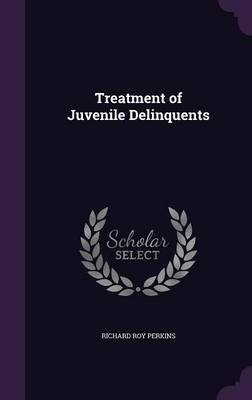 Treatment of Juvenile Delinquents - Richard Roy Perkins