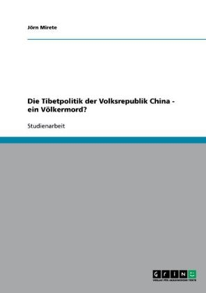 Die Tibetpolitik der Volksrepublik China - ein V&ouml;lkermord? - J&ouml;rn Mirete