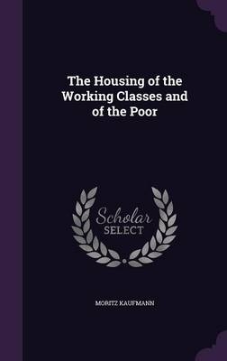 The Housing of the Working Classes and of the Poor
