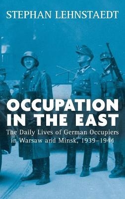 Occupation in the East - Stephan Lehnstaedt