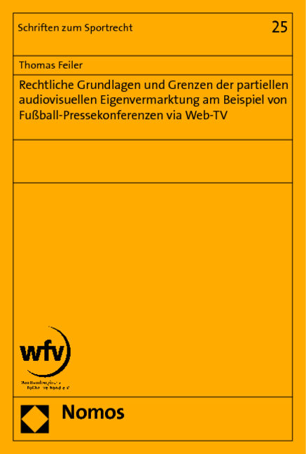 Rechtliche Grundlagen und Grenzen der partiellen audiovisuellen Eigenvermarktung am Beispiel von Fu&szlig;ball-Pressekonferenzen via Web-TV - Thomas Feiler