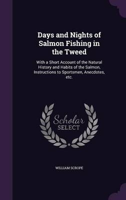 Days and Nights of Salmon Fishing in the Tweed - William Scrope