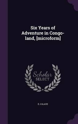 Six Years of Adventure in Congo-land, [microform]