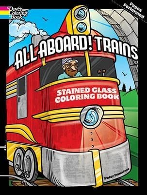 All Aboard! Trains Dover Stained Glass Coloring Book - Peter Donahue