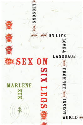 Sex on Six Legs: Lessons on Life, Love, and Language from the Insect World - Marlene Zuk