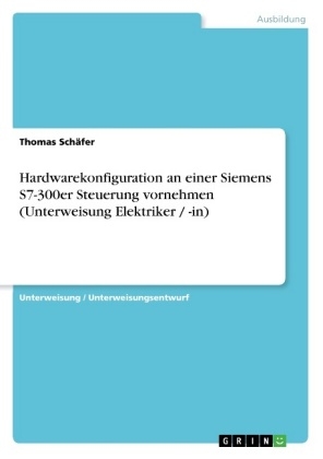 Hardwarekonfiguration an einer Siemens S7-300er Steuerung vornehmen (Unterweisung Elektriker / -in) - Thomas Sch&auml;fer