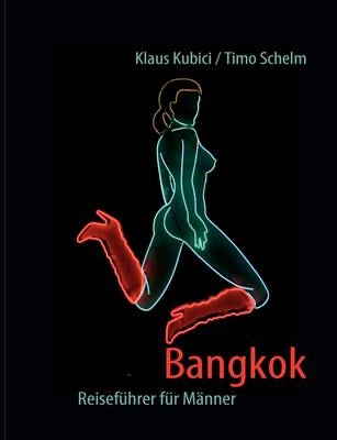 Bangkok - Reisef&uuml;hrer f&uuml;r M&auml;nner - Timo Schelm, Klaus Kubici