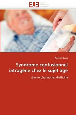 Syndrome Confusionnel Iatrog�ne Chez Le Sujet �g� -  Durin-A