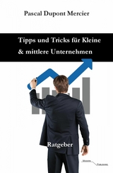 Tipps und Tricks f&uuml;r Kleine und mittlere Unternehmen - Pascal Dupont Mercier