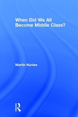 When Did We All Become Middle Class? - Martin Nunlee