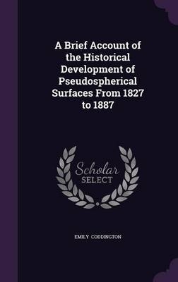 A Brief Account of the Historical Development of Pseudospherical Surfaces from 1827 to 1887 - Emily Coddington