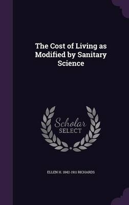 The Cost of Living as Modified by Sanitary Science - Ellen Henrietta Richards