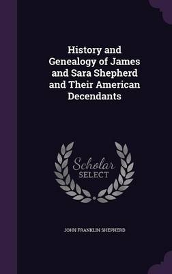 History and Genealogy of James and Sara Shepherd and Their American Decendants