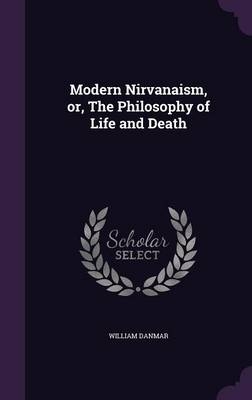 Modern Nirvanaism, or, The Philosophy of Life and Death