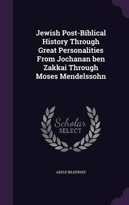 Jewish Post-Biblical History Through Great Personalities from Jochanan Ben Zakkai Through Moses Mendelssohn
