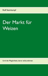 Der Markt f&uuml;r Weizen - Rolf Steinkampf