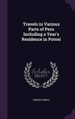Travels in Various Parts of Peru Including a Year's Residence in Potosi