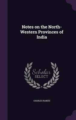 Notes on the North-Western Provinces of India - Charles Raikes