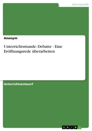 Unterrichtsstunde: Debatte - Eine Er&ouml;ffnungsrede &uuml;berarbeiten -  Anonym, Birgit Staffl