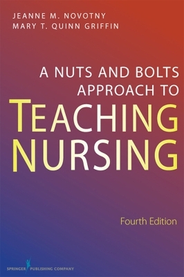 A Nuts and Bolts Approach to Teaching Nursing - Mary T. Quinn Griffin, Jeanne M. Novotny