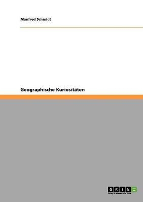 Geographische Kuriositäten - Manfred Schmidt