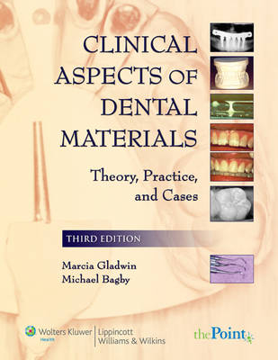 CLINICAL ASPECTS OF DENTAL MATERIALS 3E: THRY PRCT & CASES - Marcia Gladwin, Michael Bagby