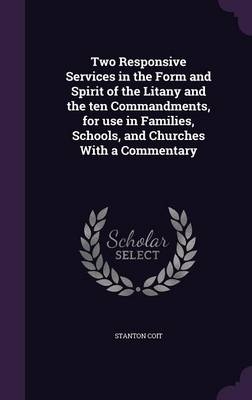 Two Responsive Services in the Form and Spirit of the Litany and the ten Commandments, for use in Families, Schools, and Churches With a Commentary