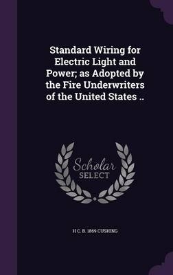 Standard Wiring for Electric Light and Power; as Adopted by the Fire Underwriters of the United States ..