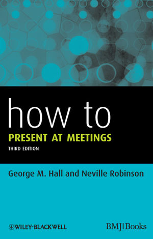 How to Present at Meetings - George M. Hall, Neville Robinson