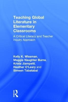 Teaching Global Literature in Elementary Classrooms - Kelly K. Wissman, Maggie Naughter Burns, Krista Jiampetti, Heather O'Leary, Simeen Tabatabai