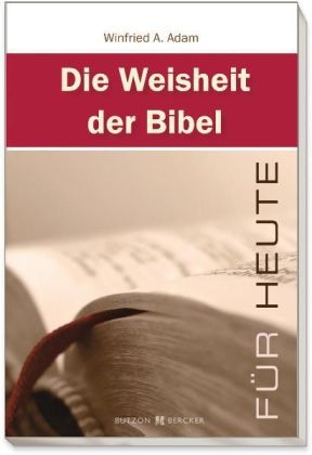 Die Weisheit der Bibel f&uuml;r heute - Winfried A Adam