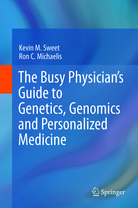 The Busy Physician&rsquo;s Guide To Genetics, Genomics and Personalized Medicine - Kevin M. Sweet, Ron C. Michaelis